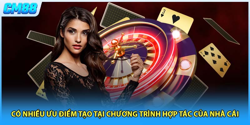 Có nhiều ưu điểm tạo tại chương trình hợp tác của nhà cái