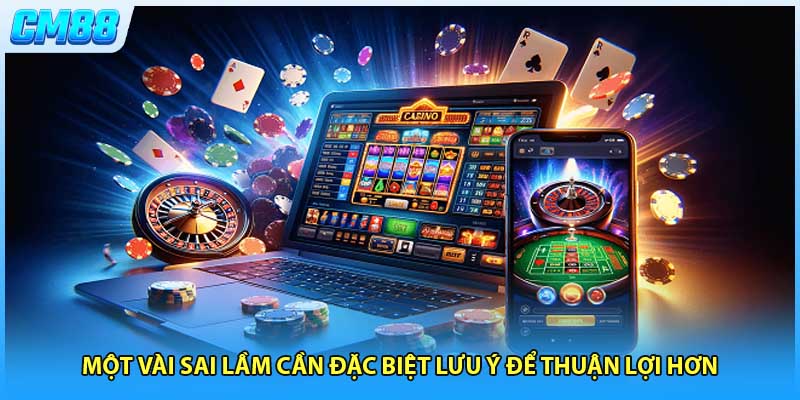 Một vài sai lầm cần đặc biệt lưu ý để thuận lợi hơn